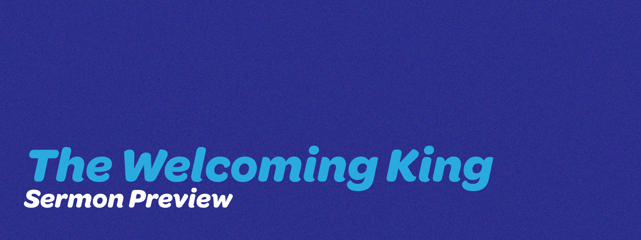 The Welcoming King Sermon Preview